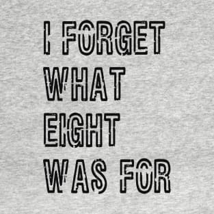 I forget what 8 was for! T-Shirt